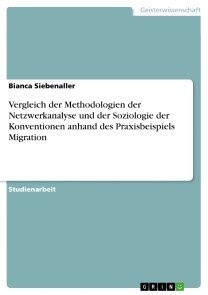 Vergleich der Methodologien der Netzwerkanalyse und der Soziologie der Konventionen anhand des Praxisbeispiels Migration