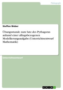 Übungsstunde zum Satz des Pythagoras anhand einer alltagsbezogenen Modellierungsaufgabe (Unterrichtsentwurf Mathematik)