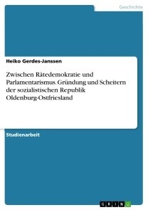 Zwischen Rätedemokratie und Parlamentarismus. Gründung und Scheitern der sozialistischen Republik Oldenburg-Ostfriesland