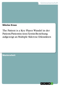 The Patient is a Key Player. Wandel in der Patient/Patientin-Arzt/Ärztin-Beziehung aufgezeigt an Multiple Sklerose Erkrankten