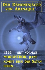 ​Moronthor, jetzt kommt dich der Satan holen: Der Dämonenjäger von Aranaque 232