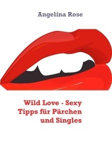 Wild Love - Sexy Tipps für Pärchen und Singles