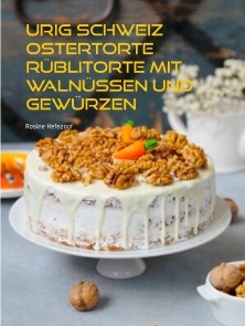 Urig Schweiz Ostertorte Rüblitorte mit Walnüssen und Gewürzen