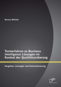 Testverfahren zu Business Intelligence Lösungen im Kontext der Qualitätssicherung: Vorgehen, Lösungen und Automatisierung