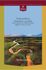 Visión periférica: marginalidad y colonialidad en las crónicas de América Latina (siglos XVI-XVII y XX-XXI)