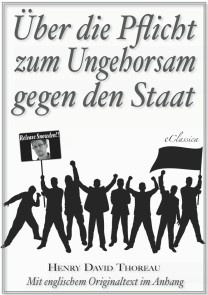 Über die Pflicht zum Ungehorsam gegen den Staat (Civil Disobedience) (Vollständige deutsche Ausgabe) (Snowden Edition)