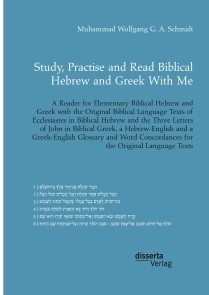 Study, Practise and Read Biblical Hebrew and Greek With Me. A Reader for Elementary Biblical Hebrew and Greek with the Original Biblical Language Texts of Ecclesiastes in Biblical Hebrew and the T ...
