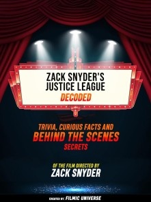 Zack Snyder's Justice League Decoded: Trivia, Curious Facts And Behind The Scenes Secrets - Of The Film Directed By Zack Snyder
