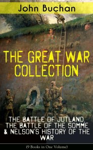 THE GREAT WAR COLLECTION - The Battle of Jutland, The Battle of the Somme & Nelson's History of the War (9 Books in One Volume)