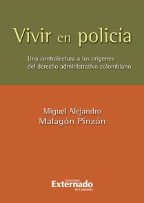 Vivir en policia. una contralectura de los origenes del derecho administrativo colombiano